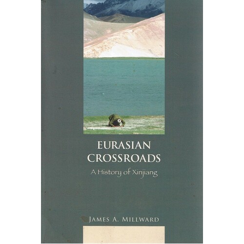 Eurasian Crossroads. A History Of Xinjiang