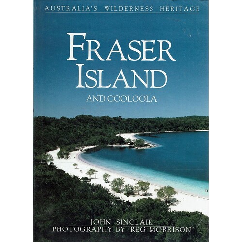 Fraser Island And Cooloola. Australia's Wilderness Heritage