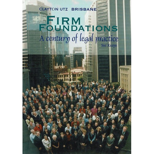 Firm Foundations. A Century Of Legal Practice Partnering Queensland 1892 - 1999