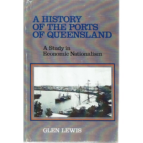 A History Of The Ports Of Queensland. A Study In Economic Nationalism