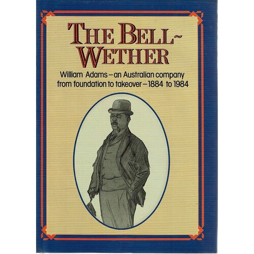 The Bell-Wether. William Adams - An Australian Company From Foundation To Takeover 1884 -1984