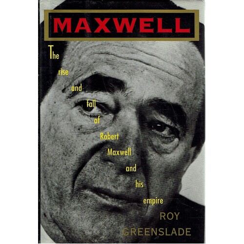 Maxwell. The Rise And Fall Of Robert Maxwell And His Empire