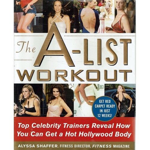 The A-List Workout. Top Hollywood Trainers Reveal the Body Shaping Secrets of Their Celebrity Clients