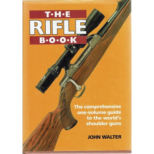 The Rifle Book. The Comprehensive One Volume Guide To The World's Shoulder Guns