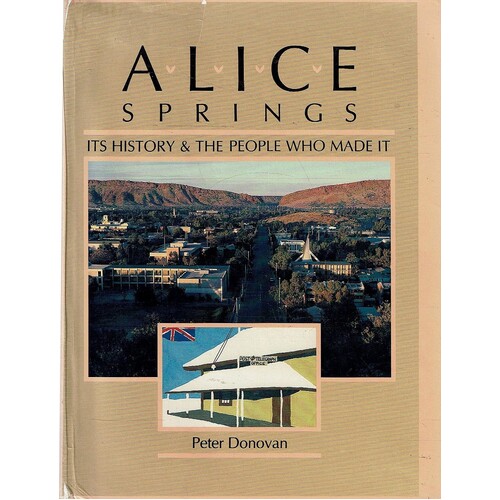 Alice Springs. Its History And The People Who Made It