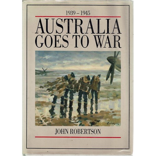 Australia Goes To War. 1939-1945.