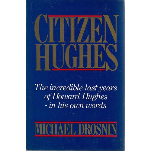 Citizen Hughes. The Incredible Last Years Of Howard Hughes-in His Own Words