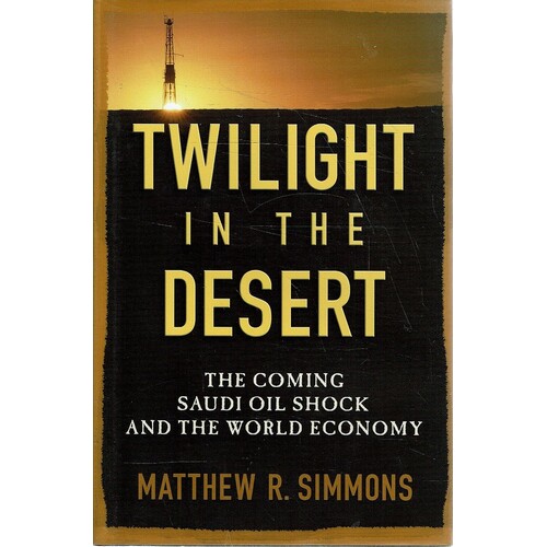 Twilight In The Desert. The Coming Saudi Oil Shock And The World Economy