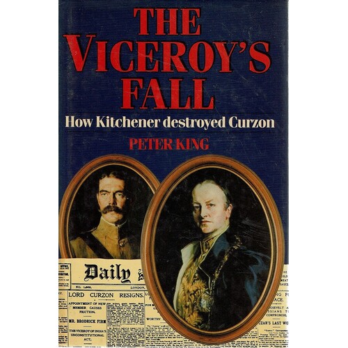 The Viceroy's Fall. How Kitchener Destroyed Curzon