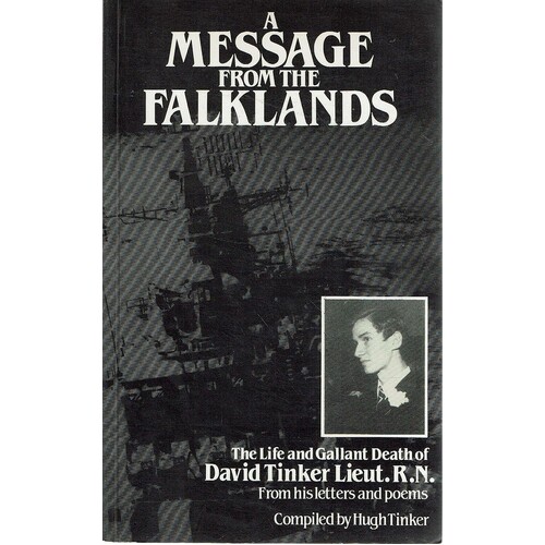A Message From The Falklands. The Life And Gallant Death Of David Tinker From His Letters And Poems