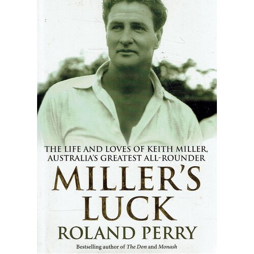 Miller's Luck. The Life And Loves Of Keith Miller, Australia's Greatest All-rounder