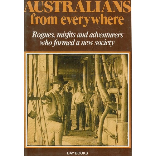 Australians from Everywhere. Rogues, Misfits and Adventurers Who Formed a New Society