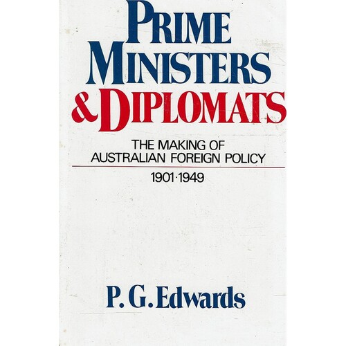 Prime Ministers and Diplomats. Making of Australian Foreign Policy, 1901-49