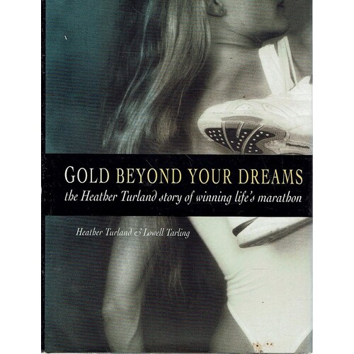 Gold-Beyond Your Dreams. The Heather Turland Story Of Winning Life's Marathon