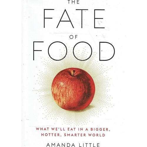 The Fate Of Food. What We'll Eat In A Bigger, Hotter, Smarter World