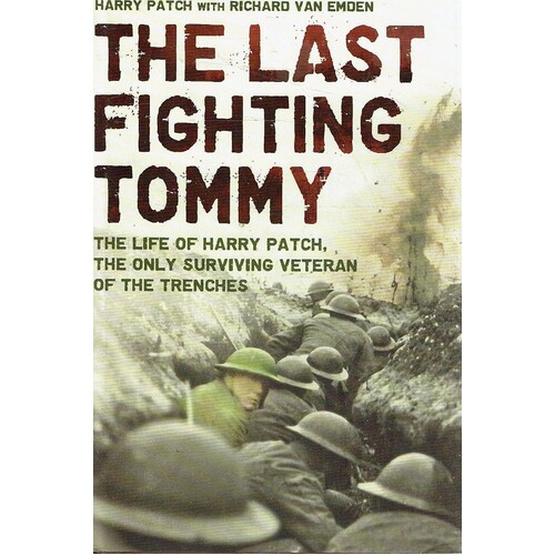 The Last Fighting Tommy. The Life of Harry Patch, Last Veteran of the Trenches, 1898-2009
