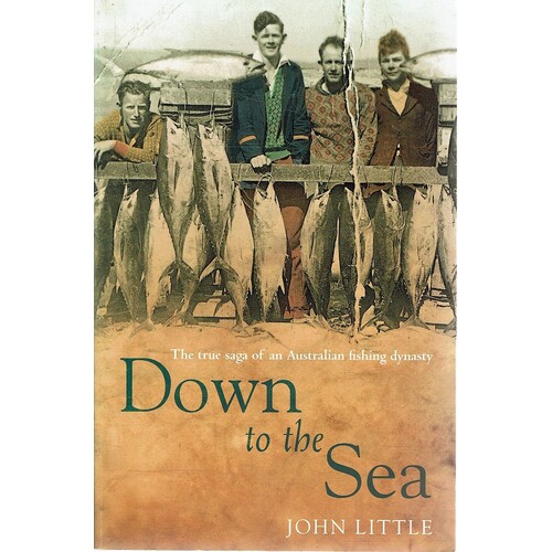 Down To The Sea. The True Saga Of An Australian Fishing Dynasty