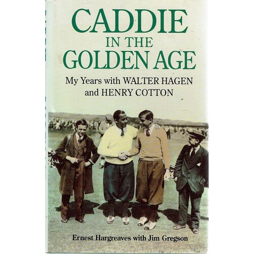 Caddie In The Golden Age. My Years With Walter Hagen And Henry Cotton