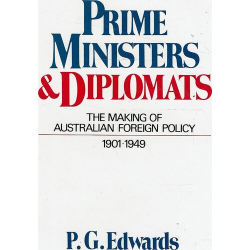 Prime Ministers and Diplomats. Making of Australian Foreign Policy, 1901-49