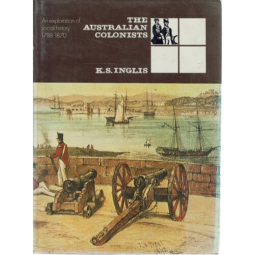The Australian Colonists. An Exploration Of Social History 1788-1870
