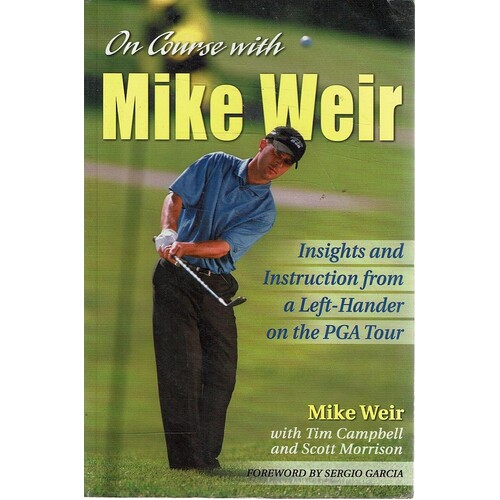 On Course With Mike Weir. Insights And Instruction From A Left-Hander On The PGA Tour
