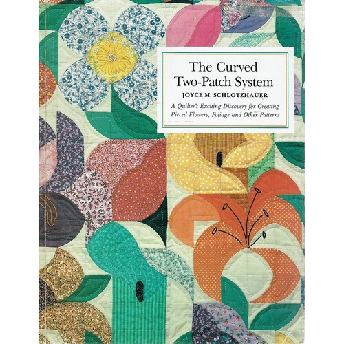 Curved Two Patch System. A Quilt Designer's Exciting Discovery for Creating Pieced Flowers, Foliage and Other Patterns