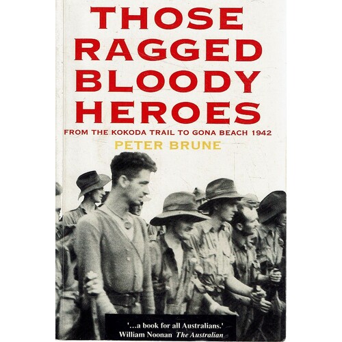 Those Ragged Bloody Heroes. From The Kokoda Trail To Gona Beach 1942