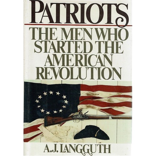 Patriots. The Men Who Started The American Revolution