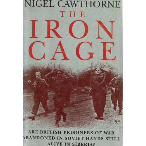 The Iron Cage. Are British Prisoners Of War Abandoned In Soviet Hands Still Alive In Siberia
