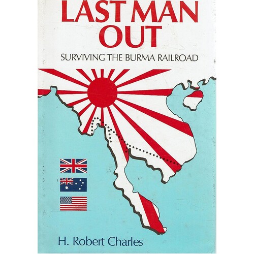 Last Man Out. Surviving The Burma Railroad
