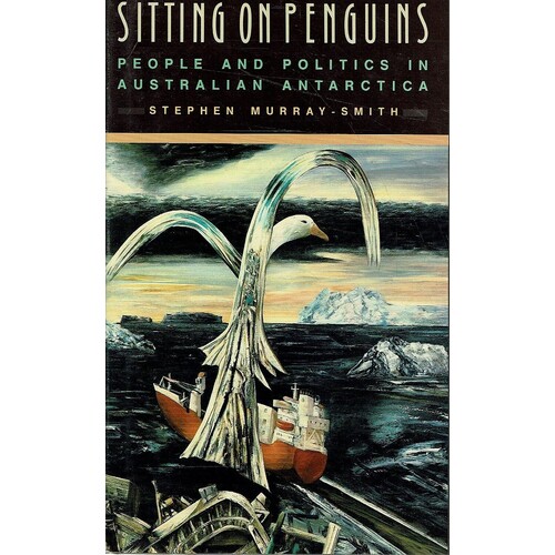 Sitting On Penguins. People And Politics In Australian Antarctica