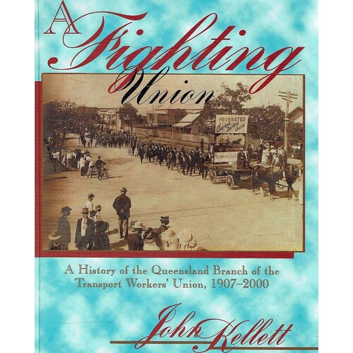 A Fighting Union. A History of the Queensland Branch of the Transport Workers Union, 1907 - 2000