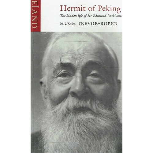 Hermit Of Peking. The Hidden Life Of Sir Edmund Backhouse