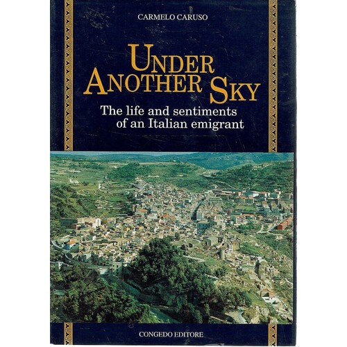 Under Another Sky. The Life And Sentiments Of An Italian Emigrant
