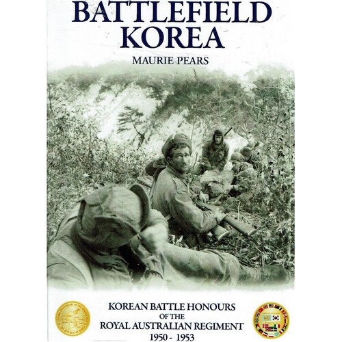 Battlefield Korea. The Korean Battle Honours Of The Royal Australian Regiment 1950 - 1953