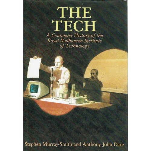 The Tech. A Centenary History Of The Royal Melbourne Institute Of Technology