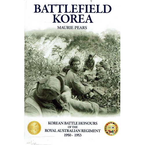 Battlefield Korea. The Korean Battle Honours Of The Royal Australian Regiment 1950 - 1953