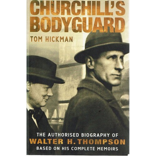 Churchill's Bodyguard. The Authorised Biography Of Walter H Thompson