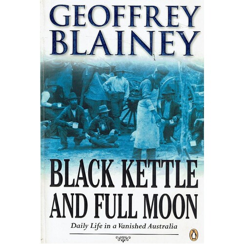 Black Kettle And Full Moon. Daily Life In A Vanished Australia