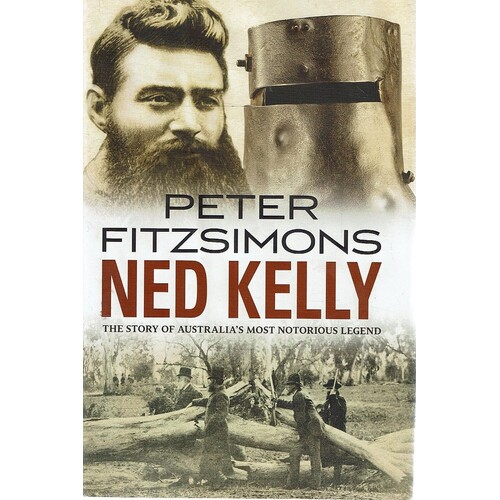 Ned Kelly. The Story Of Australia's Most Notorious Legend