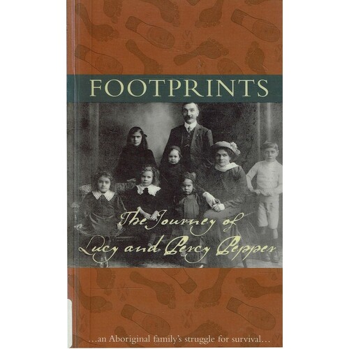 Footprints. The Journey Of Lucy And Percy Pepper. An Aboriginal Family's Struggle For Survival