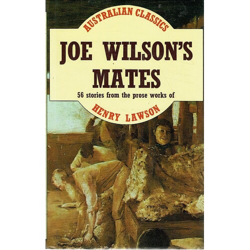 Joe Wilson's Mates. 56 Stories From The Prose Works Of Henry Lawson