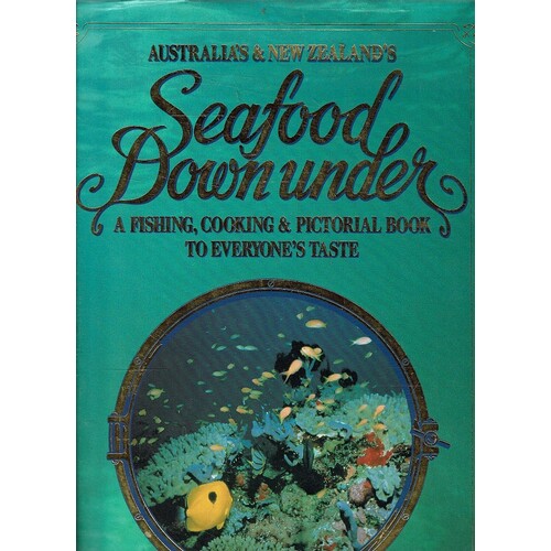 Australia' And New Zealand's Seafood Down Under. A Fishing, Cooking And Pictorial Book To Everyone's Taste