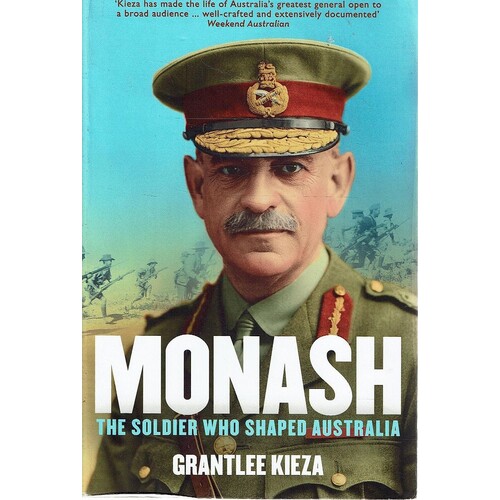 Monash. The Soldier Who Shaped Australia