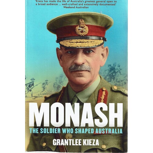 Monash. The Soldier Who Shaped Australia