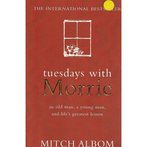 Tuesdays With Morrie. An Old Man, A Young Man, And Life's Greatest Lesson.