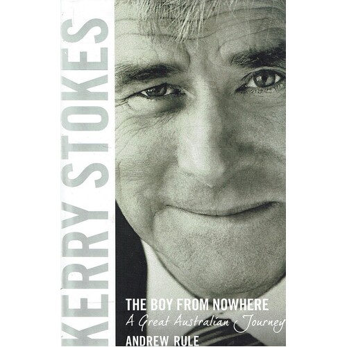 Kerry Stokes. The Boy From Nowhere. A Great Australian Journey