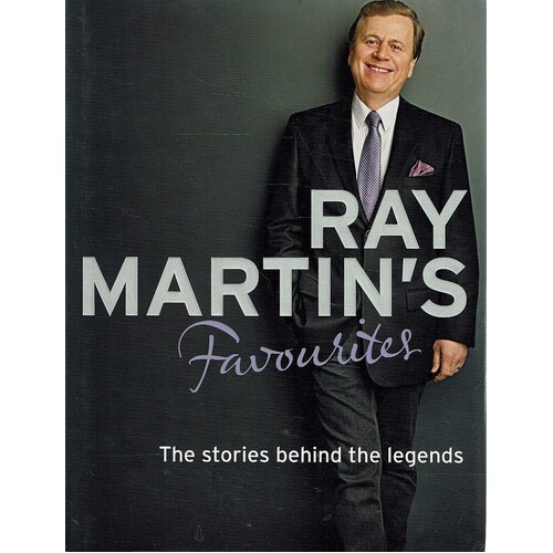 Ray Martin's Favourites. The Stories Behind The Legends
