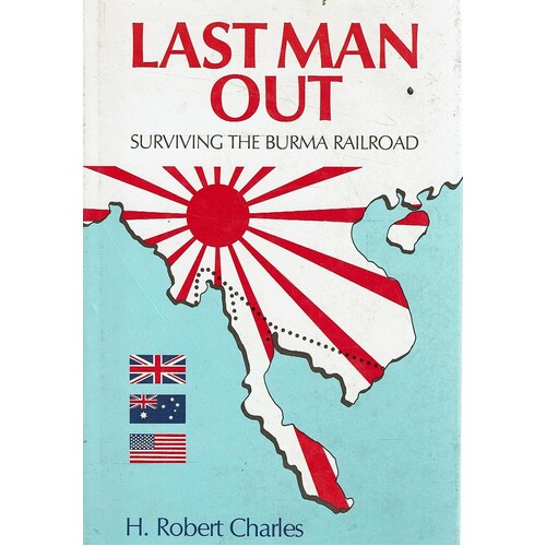 Last Man Out. Surviving The Burma Railroad
