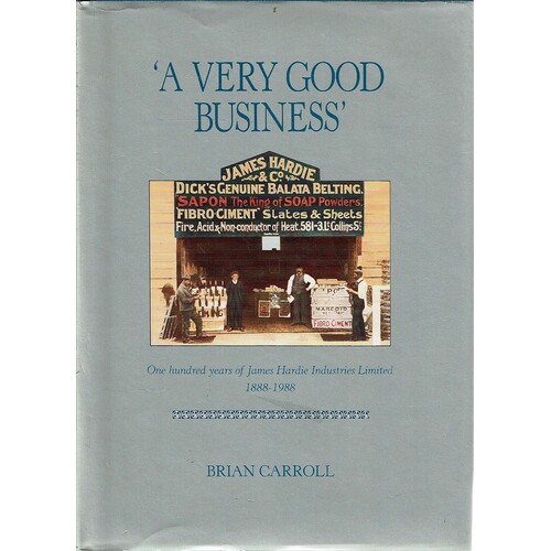 A Very Good Business. One Hundred Years Of James Hardie Industries Ltd 1888-1988